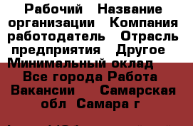 Рабочий › Название организации ­ Компания-работодатель › Отрасль предприятия ­ Другое › Минимальный оклад ­ 1 - Все города Работа » Вакансии   . Самарская обл.,Самара г.